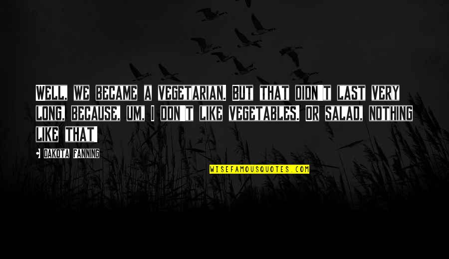 Fanning Quotes By Dakota Fanning: Well, we became a vegetarian. But that didn't