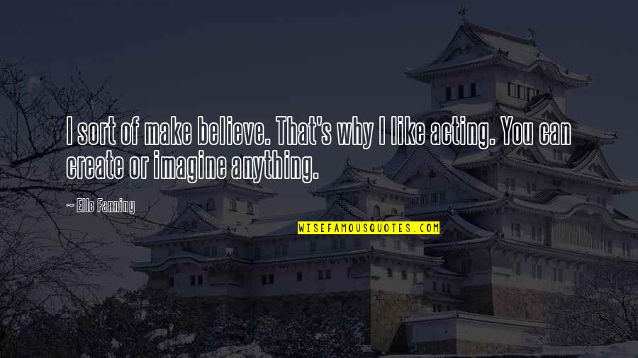Fanning Quotes By Elle Fanning: I sort of make believe. That's why I