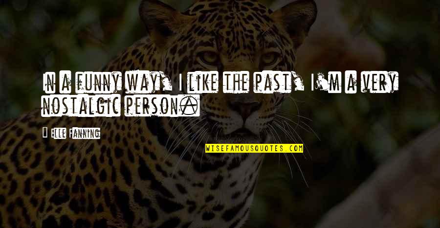 Fanning Quotes By Elle Fanning: In a funny way, I like the past,