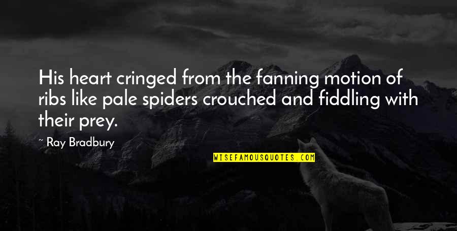 Fanning Quotes By Ray Bradbury: His heart cringed from the fanning motion of