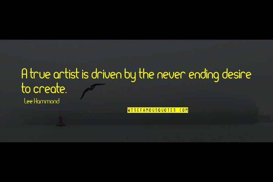 Fanning The Flames Quotes By Lee Hammond: A true artist is driven by the never-ending