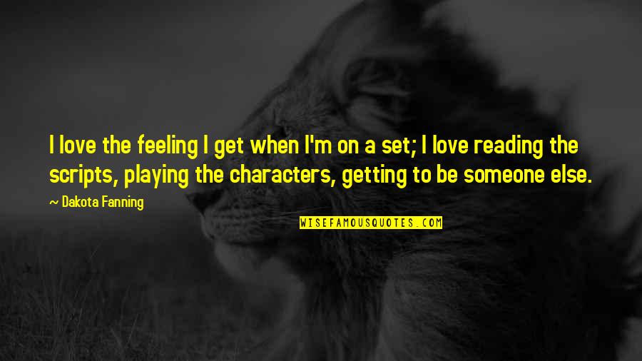 Fanning's Quotes By Dakota Fanning: I love the feeling I get when I'm Fanning's Quotes By Dakota Fanning: I love the feeling I get when I'm