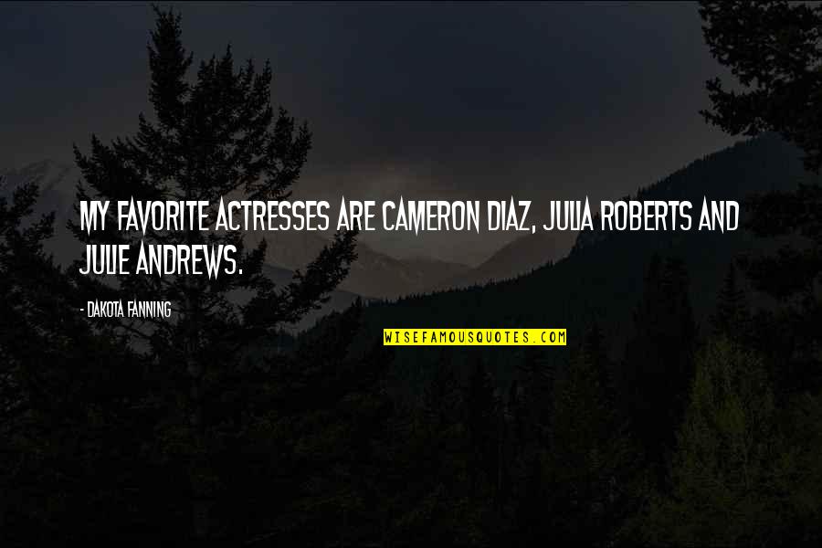 Fanning's Quotes By Dakota Fanning: My favorite actresses are Cameron Diaz, Julia Roberts