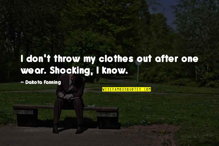 Fanning's Quotes By Dakota Fanning: I don't throw my clothes out after one Fanning's Quotes By Dakota Fanning: I don't throw my clothes out after one