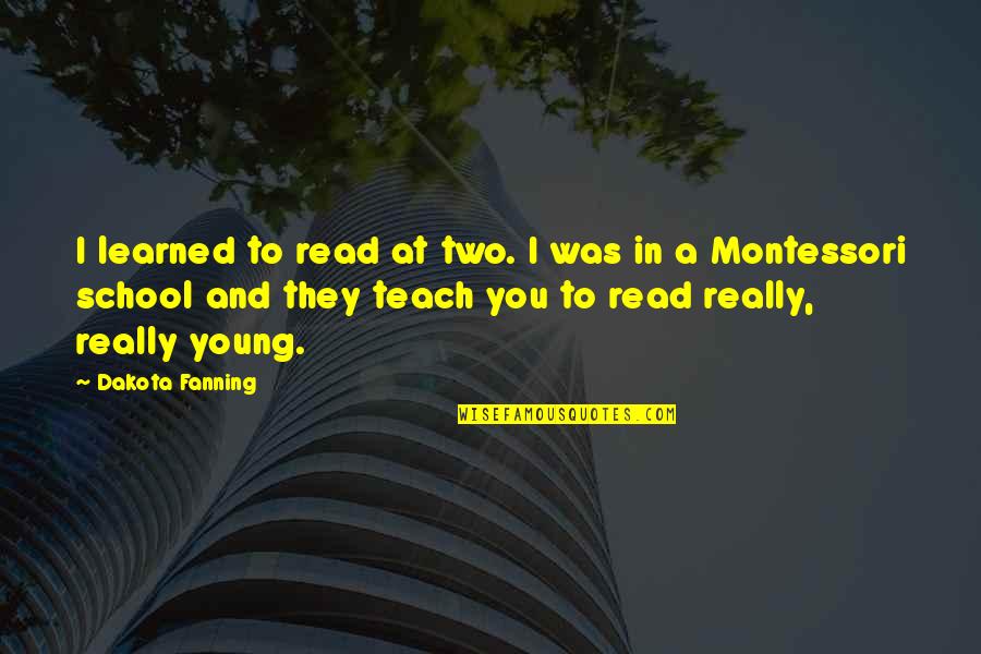 Fanning's Quotes By Dakota Fanning: I learned to read at two. I was Fanning's Quotes By Dakota Fanning: I learned to read at two. I was