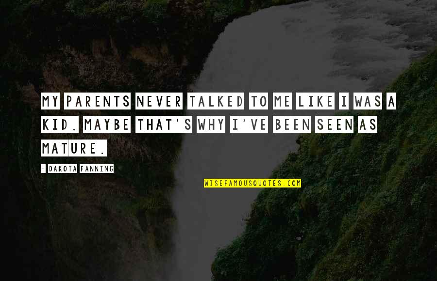 Fanning's Quotes By Dakota Fanning: My parents never talked to me like I Fanning's Quotes By Dakota Fanning: My parents never talked to me like I