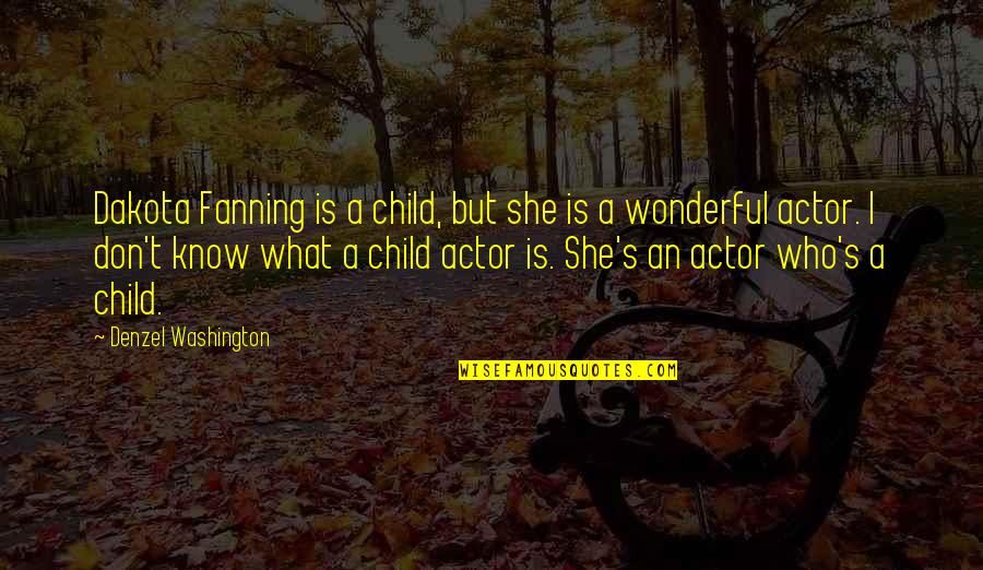Fanning's Quotes By Denzel Washington: Dakota Fanning is a child, but she is Fanning's Quotes By Denzel Washington: Dakota Fanning is a child, but she is