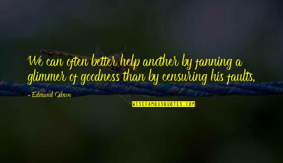 Fanning's Quotes By Edmund Gibson: We can often better help another by fanning Fanning's Quotes By Edmund Gibson: We can often better help another by fanning