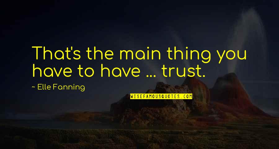 Fanning's Quotes By Elle Fanning: That's the main thing you have to have Fanning's Quotes By Elle Fanning: That's the main thing you have to have