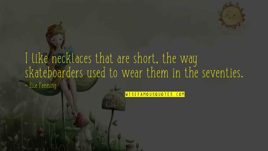 Fanning's Quotes By Elle Fanning: I like necklaces that are short, the way Fanning's Quotes By Elle Fanning: I like necklaces that are short, the way