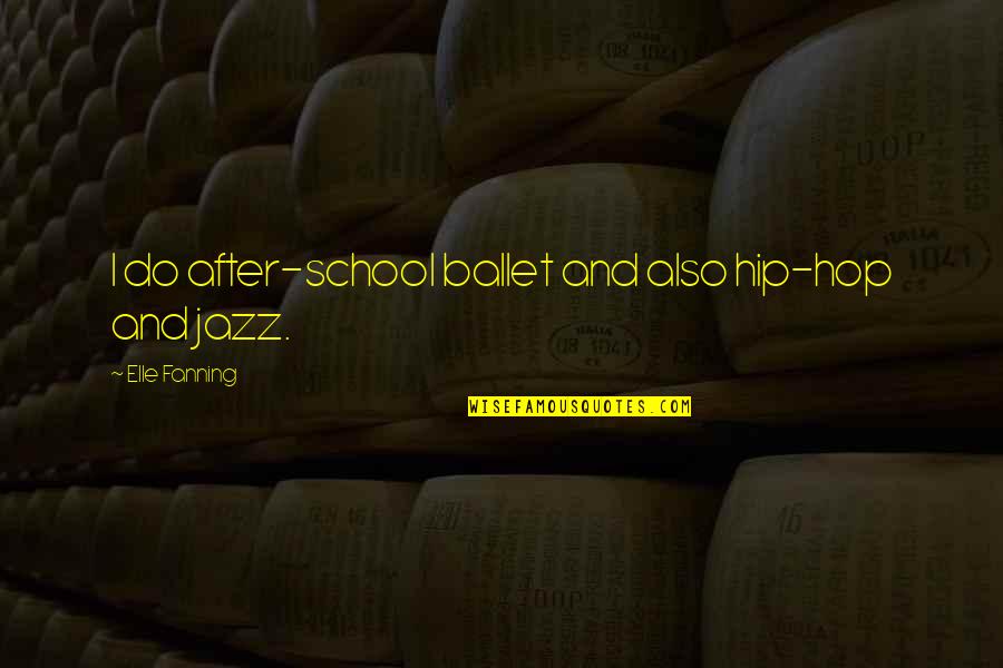 Fanning's Quotes By Elle Fanning: I do after-school ballet and also hip-hop and Fanning's Quotes By Elle Fanning: I do after-school ballet and also hip-hop and