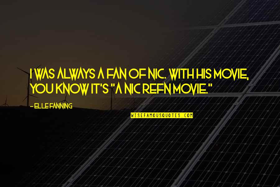 Fanning's Quotes By Elle Fanning: I was always a fan of Nic. With