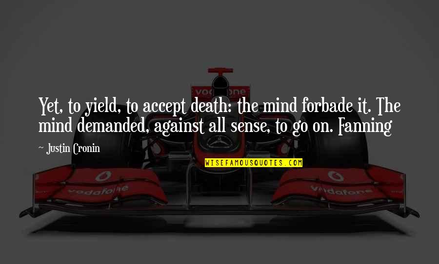 Fanning's Quotes By Justin Cronin: Yet, to yield, to accept death: the mind Fanning's Quotes By Justin Cronin: Yet, to yield, to accept death: the mind