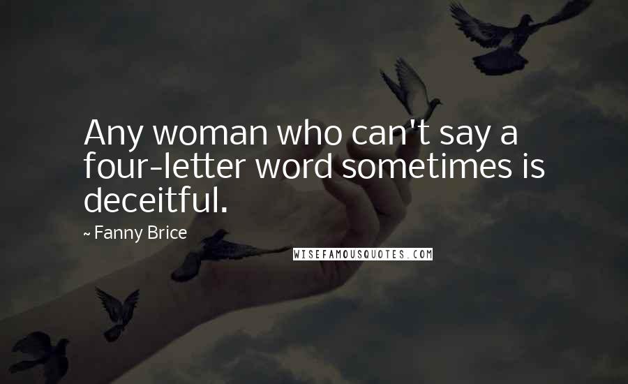 Fanny Brice quotes: Any woman who can't say a four-letter word sometimes is deceitful.