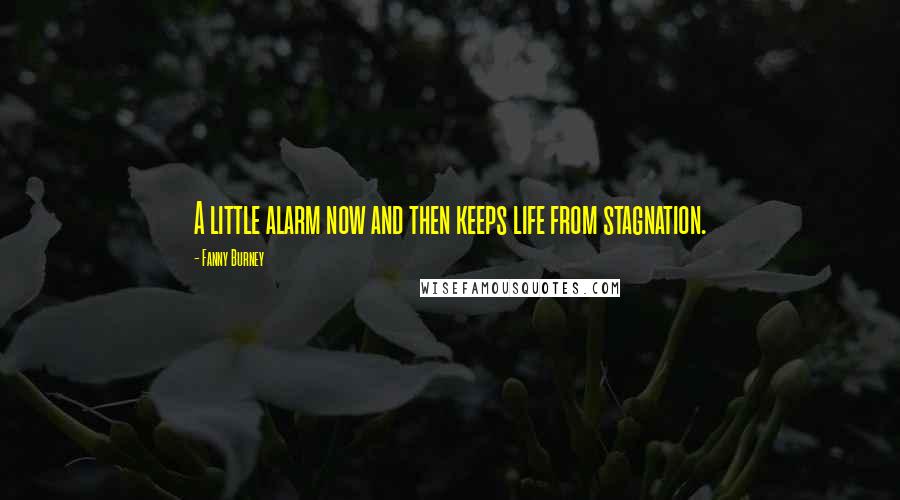 Fanny Burney quotes: A little alarm now and then keeps life from stagnation.