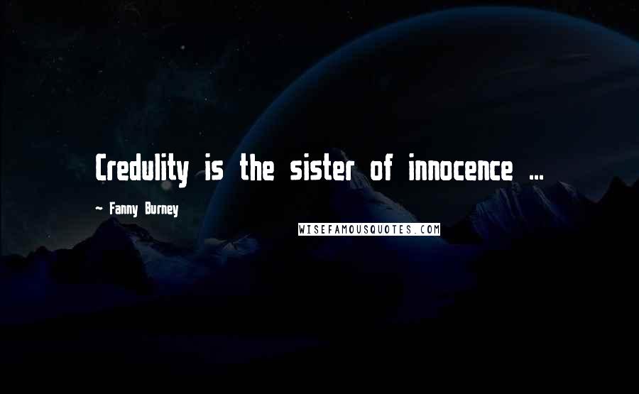 Fanny Burney quotes: Credulity is the sister of innocence ...
