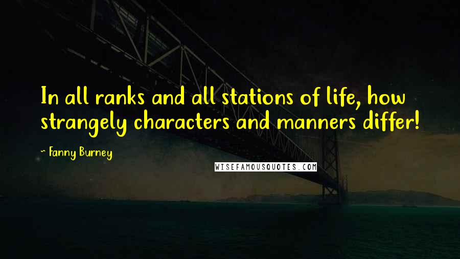 Fanny Burney quotes: In all ranks and all stations of life, how strangely characters and manners differ!