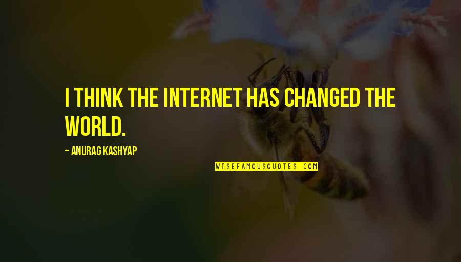 Fanny Dashwood Quotes By Anurag Kashyap: I think the Internet has changed the world.