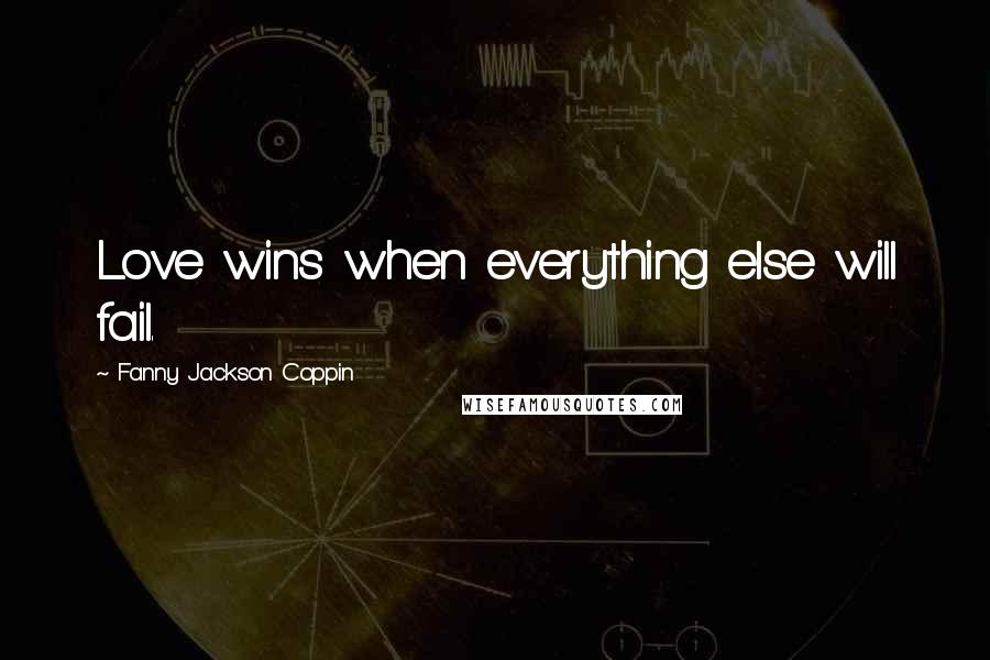 Fanny Jackson Coppin quotes: Love wins when everything else will fail.