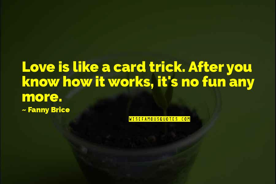 Fanny's Quotes By Fanny Brice: Love is like a card trick. After you