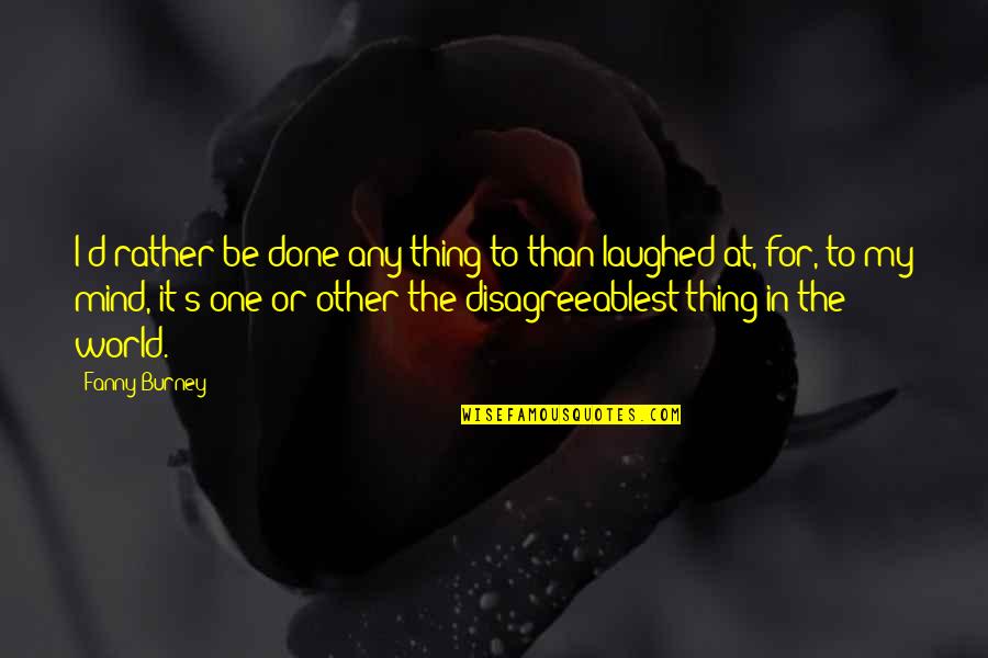 Fanny's Quotes By Fanny Burney: I'd rather be done any thing to than Fanny's Quotes By Fanny Burney: I'd rather be done any thing to than