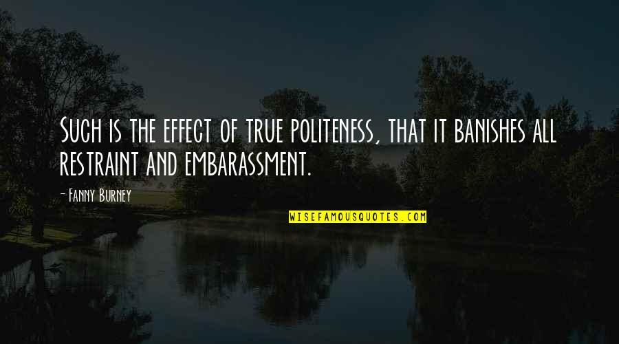 Fanny's Quotes By Fanny Burney: Such is the effect of true politeness, that Fanny's Quotes By Fanny Burney: Such is the effect of true politeness, that