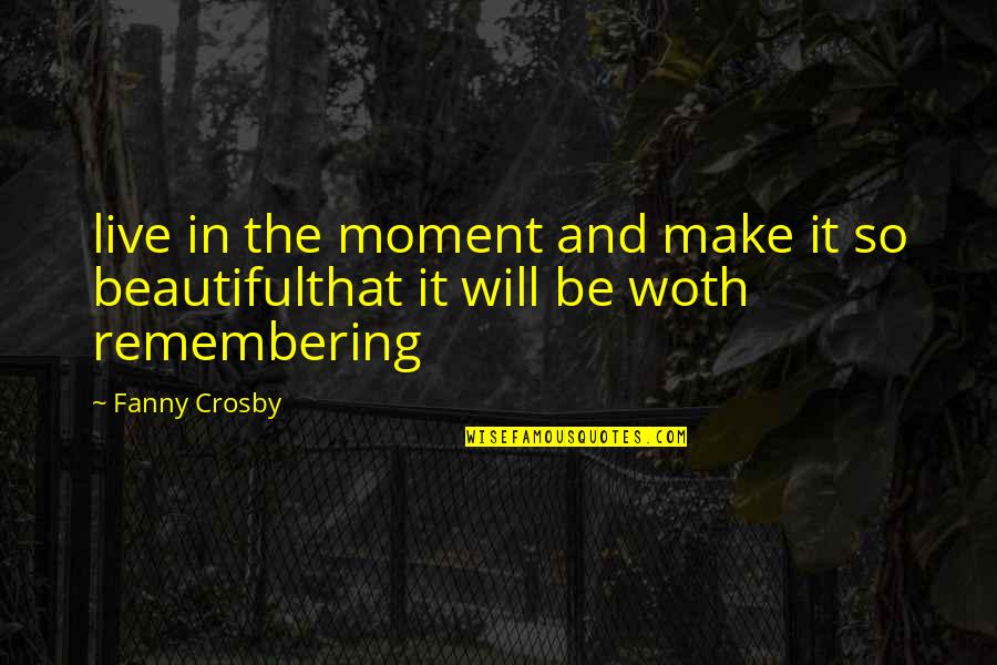 Fanny's Quotes By Fanny Crosby: live in the moment and make it so