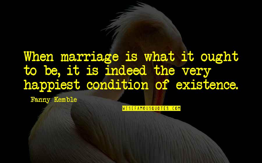 Fanny's Quotes By Fanny Kemble: When marriage is what it ought to be,