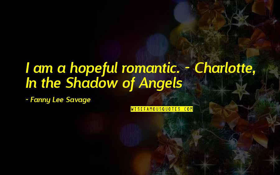 Fanny's Quotes By Fanny Lee Savage: I am a hopeful romantic. - Charlotte, In
