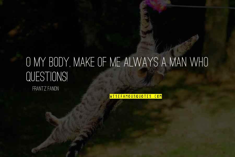 Fanon Quotes By Frantz Fanon: O my body, make of me always a
