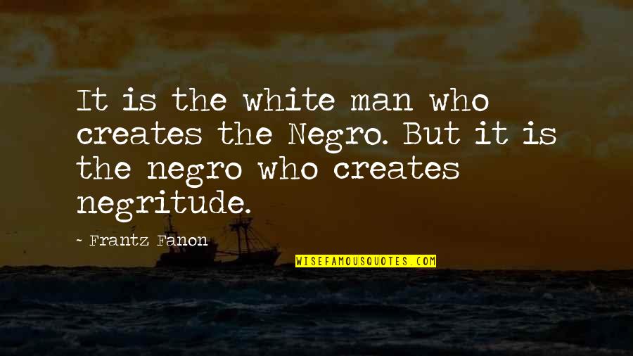 Fanon Quotes By Frantz Fanon: It is the white man who creates the