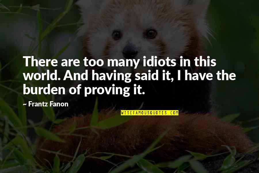 Fanon Quotes By Frantz Fanon: There are too many idiots in this world.