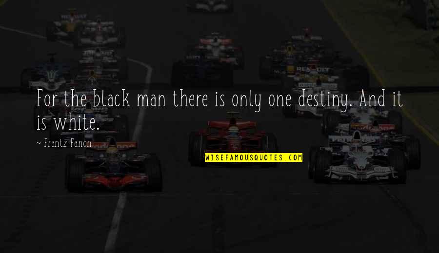 Fanon Quotes By Frantz Fanon: For the black man there is only one