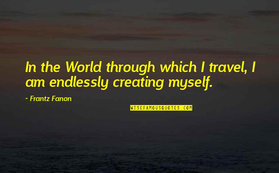 Fanon Quotes By Frantz Fanon: In the World through which I travel, I