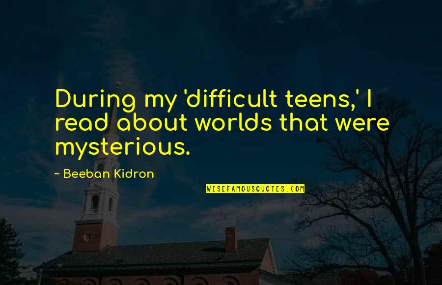 Fanos Panayides Quotes By Beeban Kidron: During my 'difficult teens,' I read about worlds