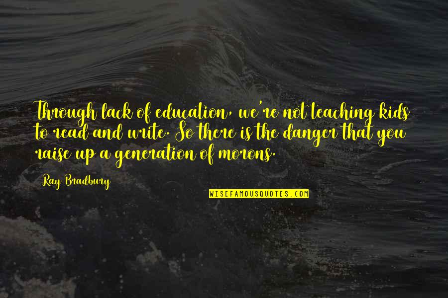 Fanourakis Ophtalmologie Quotes By Ray Bradbury: Through lack of education, we're not teaching kids Fanourakis Ophtalmologie Quotes By Ray Bradbury: Through lack of education, we're not teaching kids