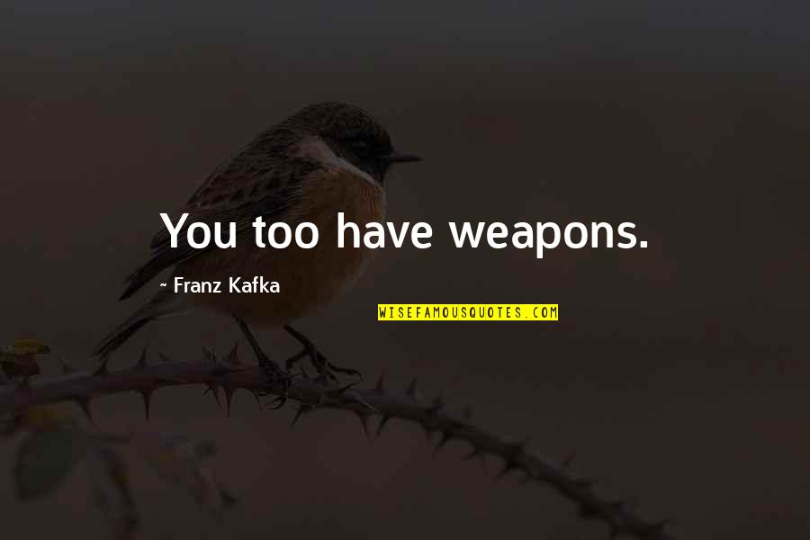 Fanpop Sarcastic Quotes By Franz Kafka: You too have weapons. Fanpop Sarcastic Quotes By Franz Kafka: You too have weapons.