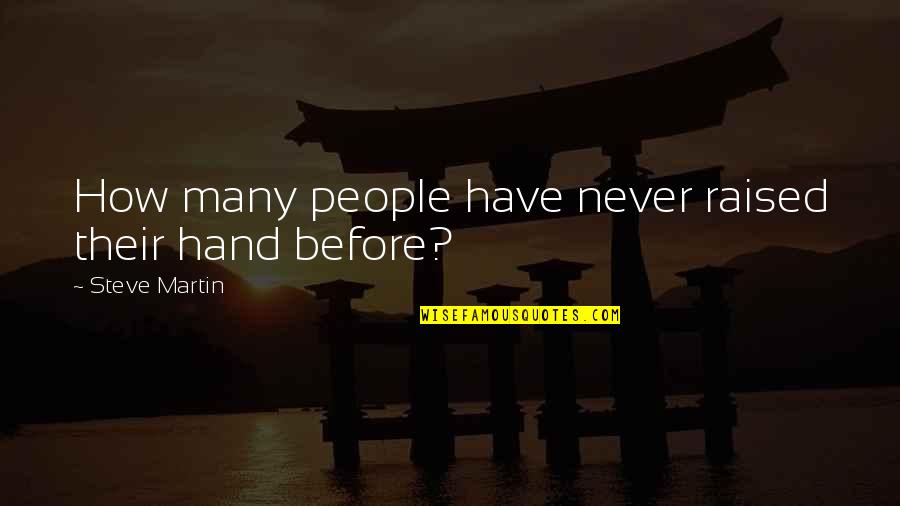 Fans And Allergies Quotes By Steve Martin: How many people have never raised their hand Fans And Allergies Quotes By Steve Martin: How many people have never raised their hand