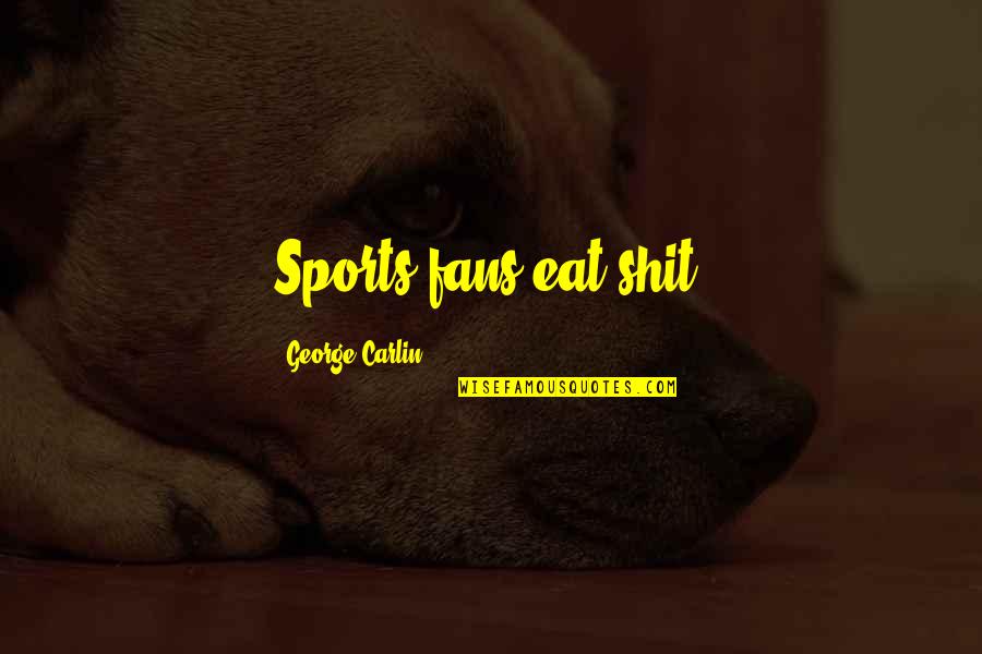 Fans In Sports Quotes By George Carlin: Sports fans eat shit.