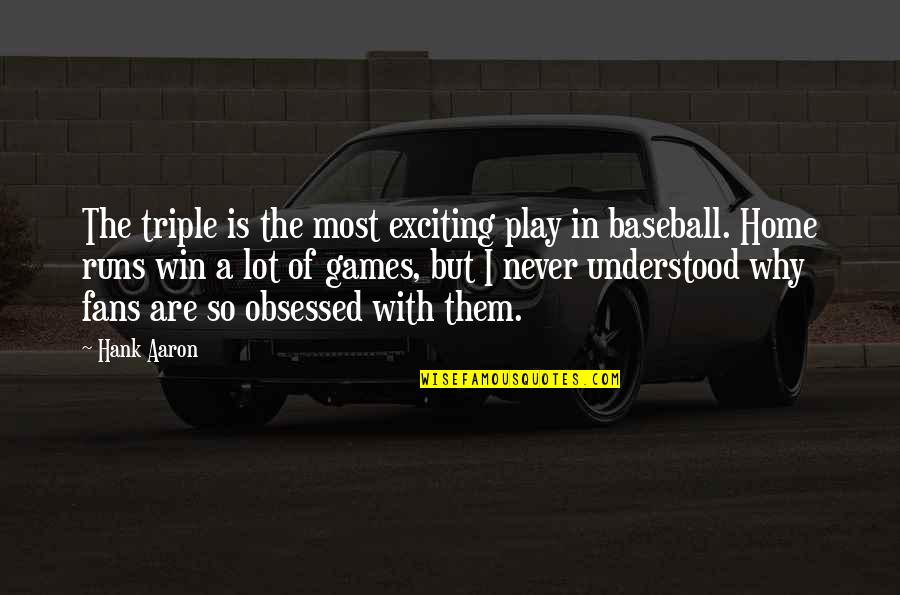 Fans In Sports Quotes By Hank Aaron: The triple is the most exciting play in