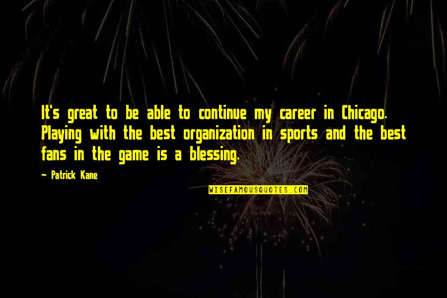 Fans In Sports Quotes By Patrick Kane: It's great to be able to continue my