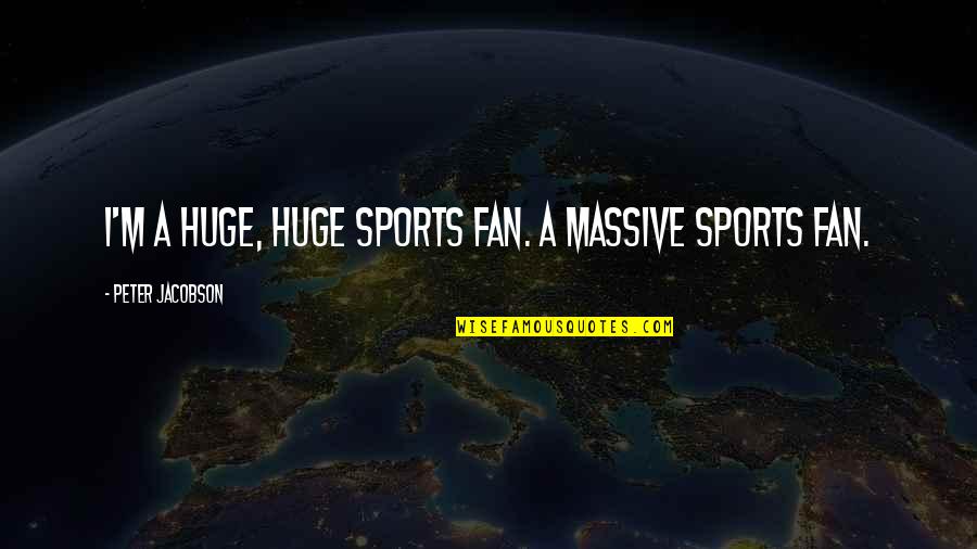 Fans In Sports Quotes By Peter Jacobson: I'm a huge, huge sports fan. A massive