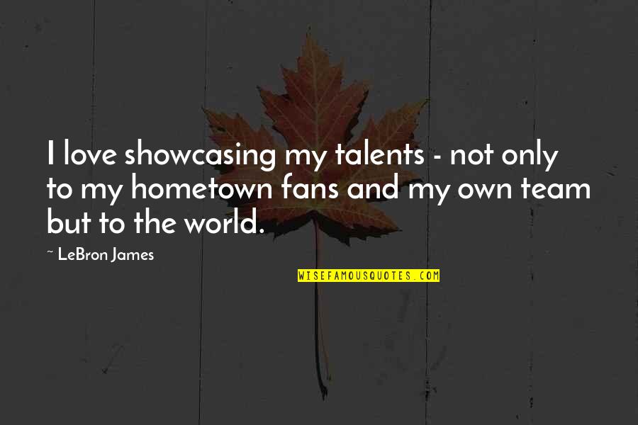 Fans Quotes By LeBron James: I love showcasing my talents - not only