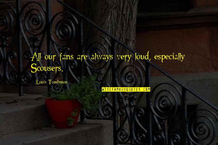 Fans Quotes By Louis Tomlinson: All our fans are always very loud, especially