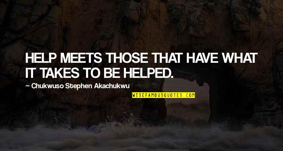 Fanshawe Quotes By Chukwuso Stephen Akachukwu: HELP MEETS THOSE THAT HAVE WHAT IT TAKES
