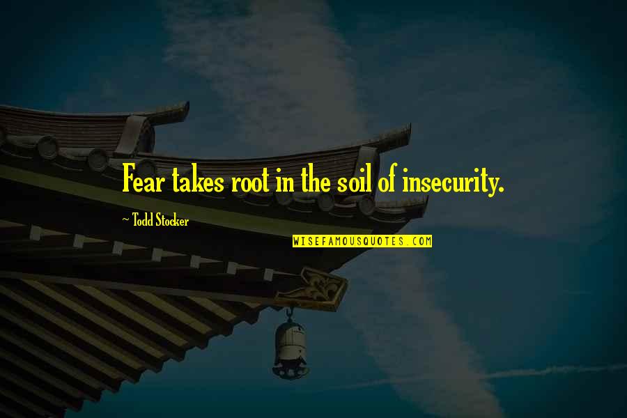 Fanshawe's Quotes By Todd Stocker: Fear takes root in the soil of insecurity.