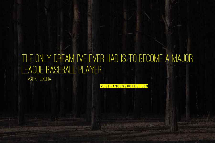 Fansite Quotes By Mark Teixeira: The only dream I've ever had is to