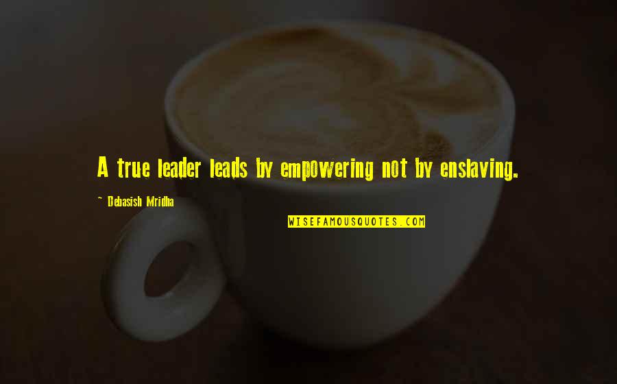 Fanstastic Quotes By Debasish Mridha: A true leader leads by empowering not by