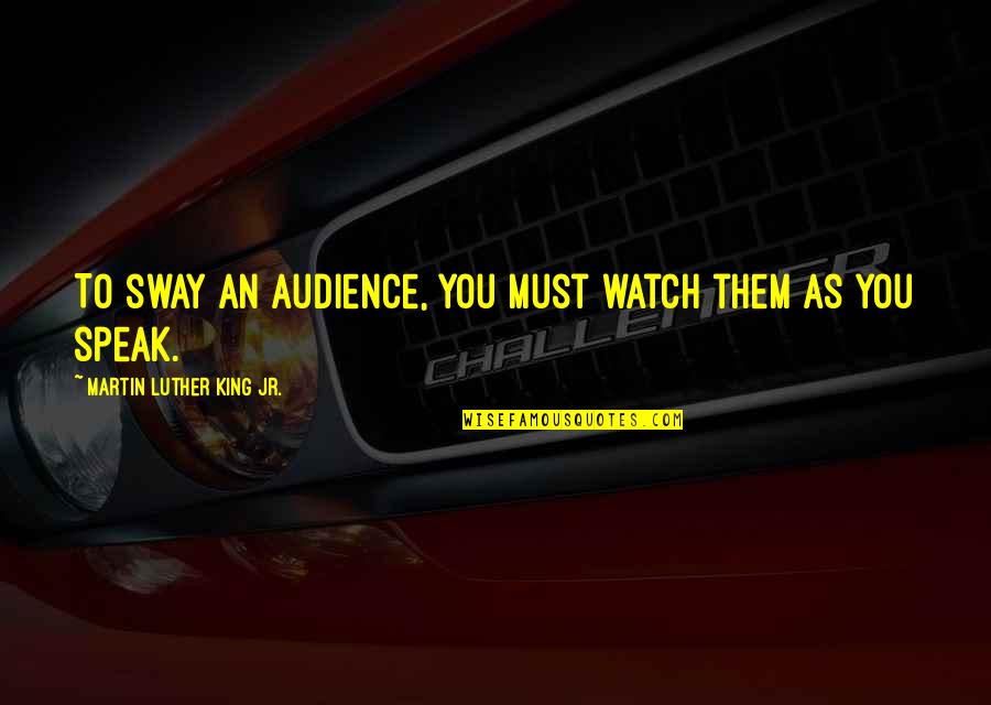 Fanta Quotes By Martin Luther King Jr.: To sway an audience, you must watch them Fanta Quotes By Martin Luther King Jr.: To sway an audience, you must watch them