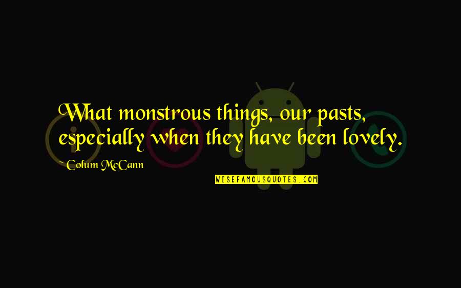 Fantabulous Meme Quotes By Colum McCann: What monstrous things, our pasts, especially when they